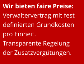 Wir bieten faire Preise: Verwaltervertrag mit fest definierten Grundkosten pro Einheit. Transparente Regelung der Zusatzvergütungen.